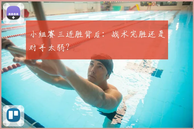 小组赛三连胜背后:战术完胜还是对手太弱?