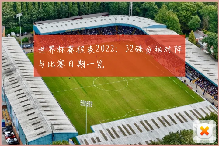世界杯赛程表2022：32强分组对阵与比赛日期一览