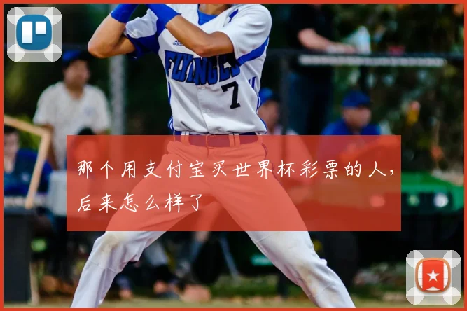 那个用支付宝买世界杯彩票的人,后来怎么样了
