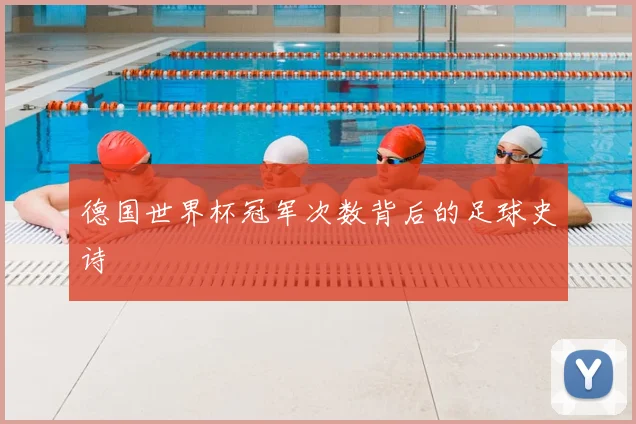 德国世界杯冠军次数背后的足球史诗