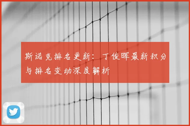 斯诺克排名更新：丁俊晖最新积分与排名变动深度解析