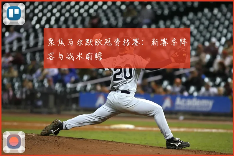 聚焦马尔默欧冠资格赛：新赛季阵容与战术前瞻