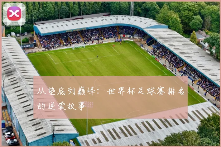 从垫底到巅峰：世界杯足球赛排名的逆袭故事